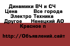 	 Динамики ВЧ и СЧ › Цена ­ 500 - Все города Электро-Техника » Другое   . Ненецкий АО,Красное п.